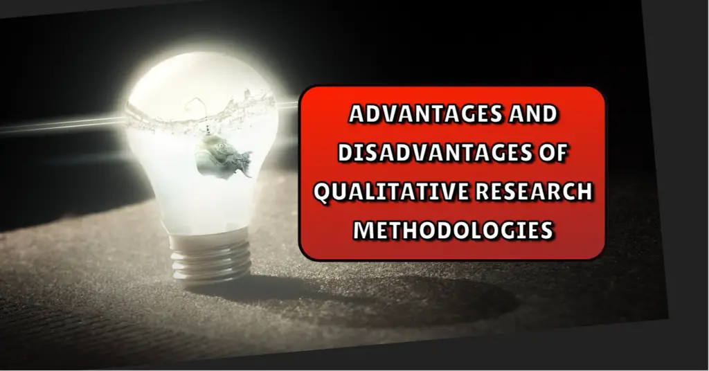 Advantages and Disadvantages of Qualitative Research Methodologies