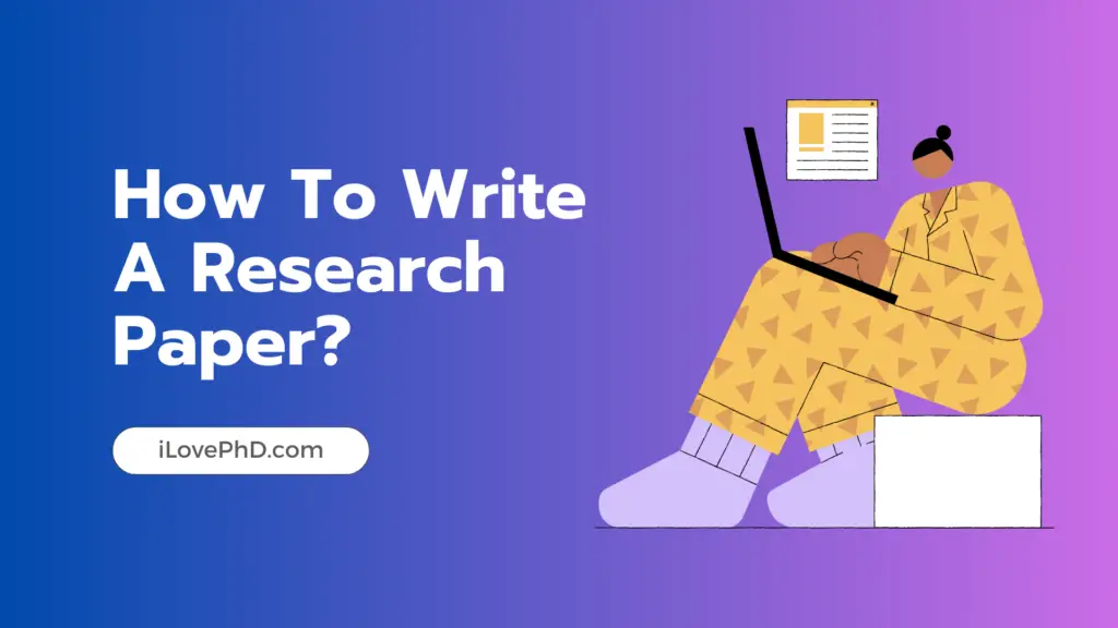 How to Write a Research Paper? A Complete Guide - iLovePhD