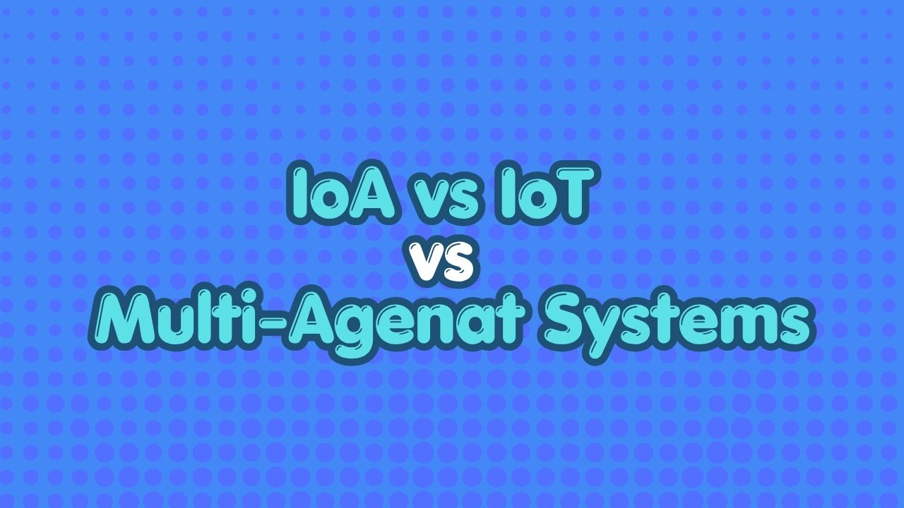 IoA vs IoT vs Multi-Agent Systems